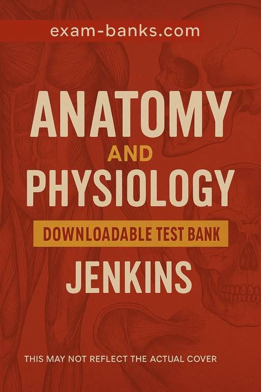 Downloadable Test Bank – Anatomy and Physiology, Jenkins Downloadable Test Bank – Anatomy and Physiology, Jenkins